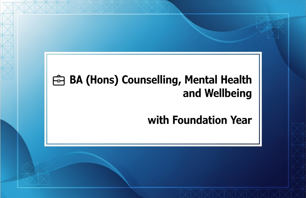 💼 BA (Hons) Counselling, Mental Health and Wellbeing with Foundation Year