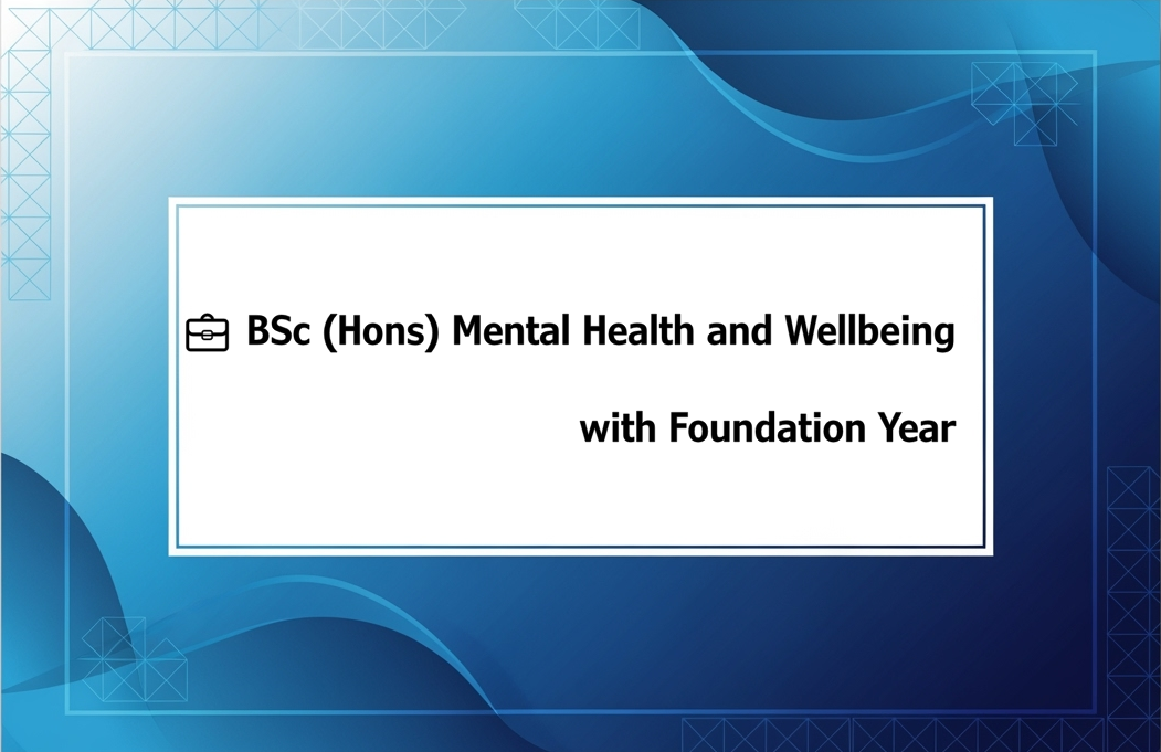 💼 BSc (Hons) Mental Health and Wellbeing with Foundation Year