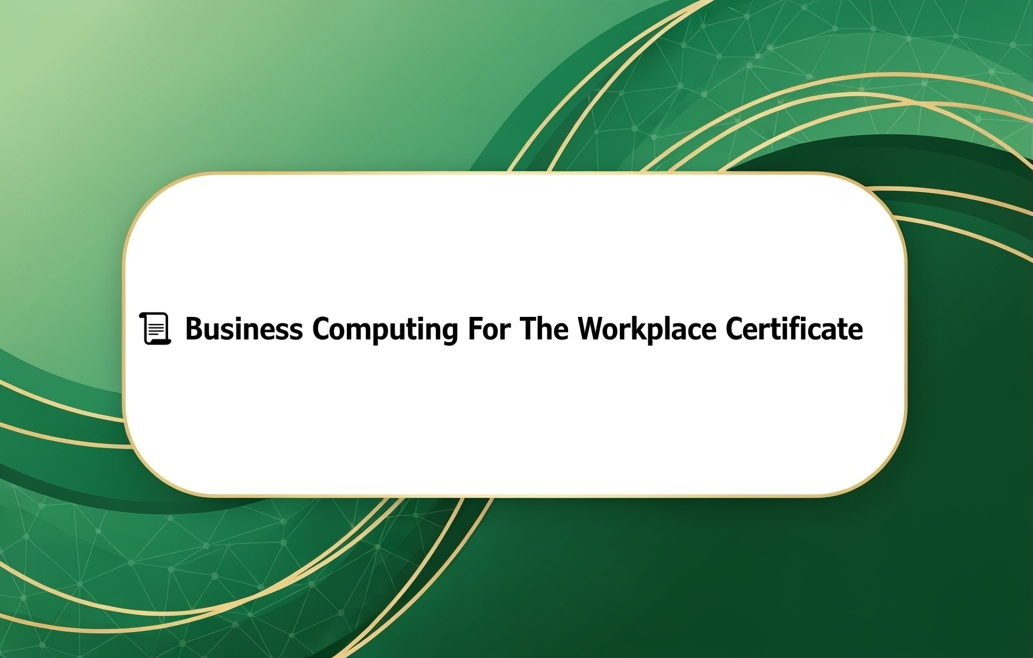 📜 Business Computing For The Workplace Certificate